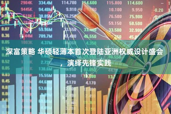 深富策略 华硕轻薄本首次登陆亚洲权威设计盛会 ，演绎先锋实践
